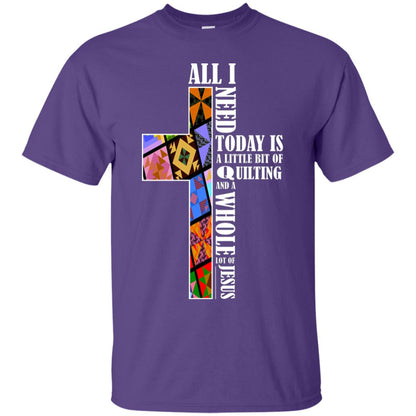 All I Need Today Is A Little Bit Of Quilting And A Whole Lot Of Jesus T-shirt Purple
