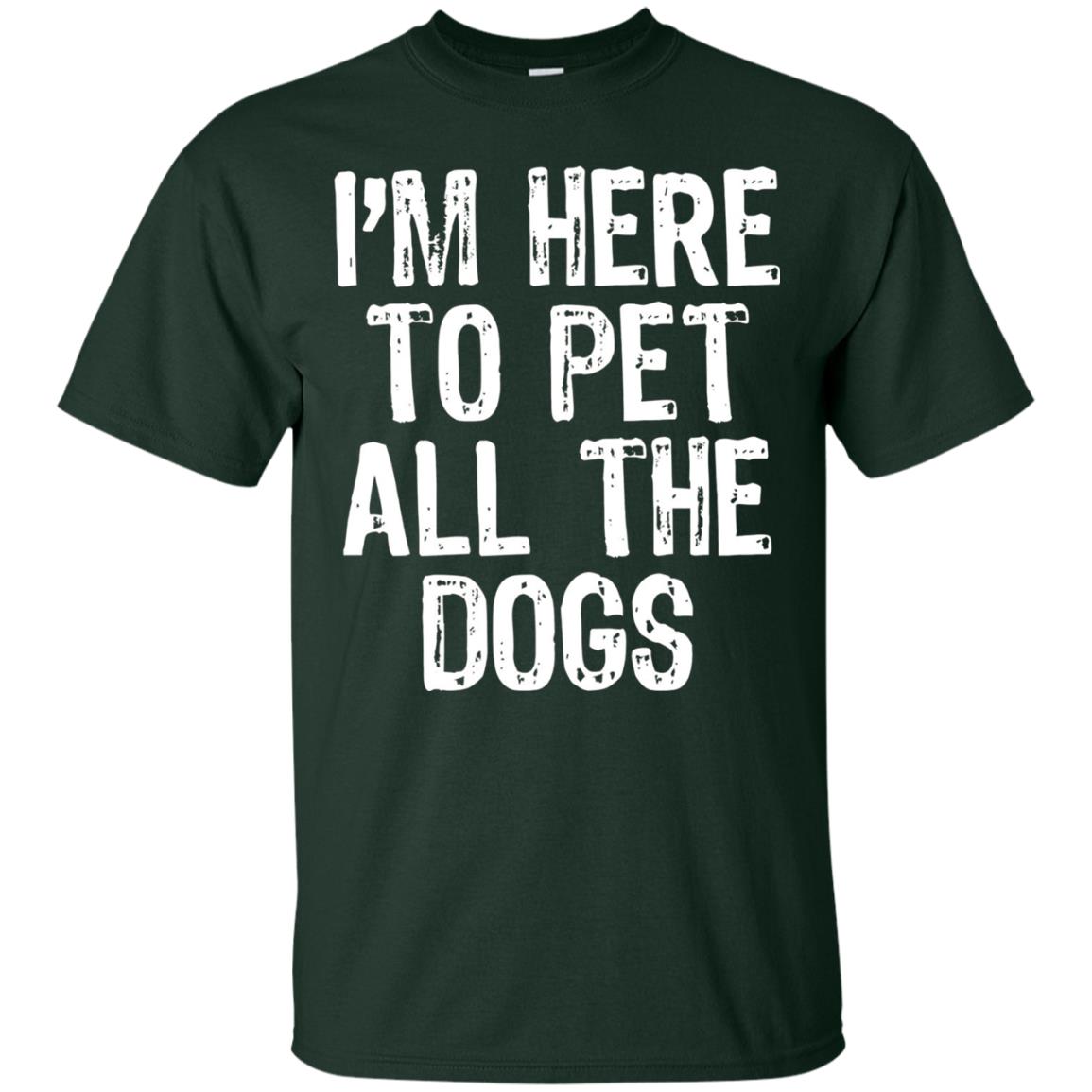 Dogs Lover T-shirt I_m Here To Pet All The Dogs Forest Green