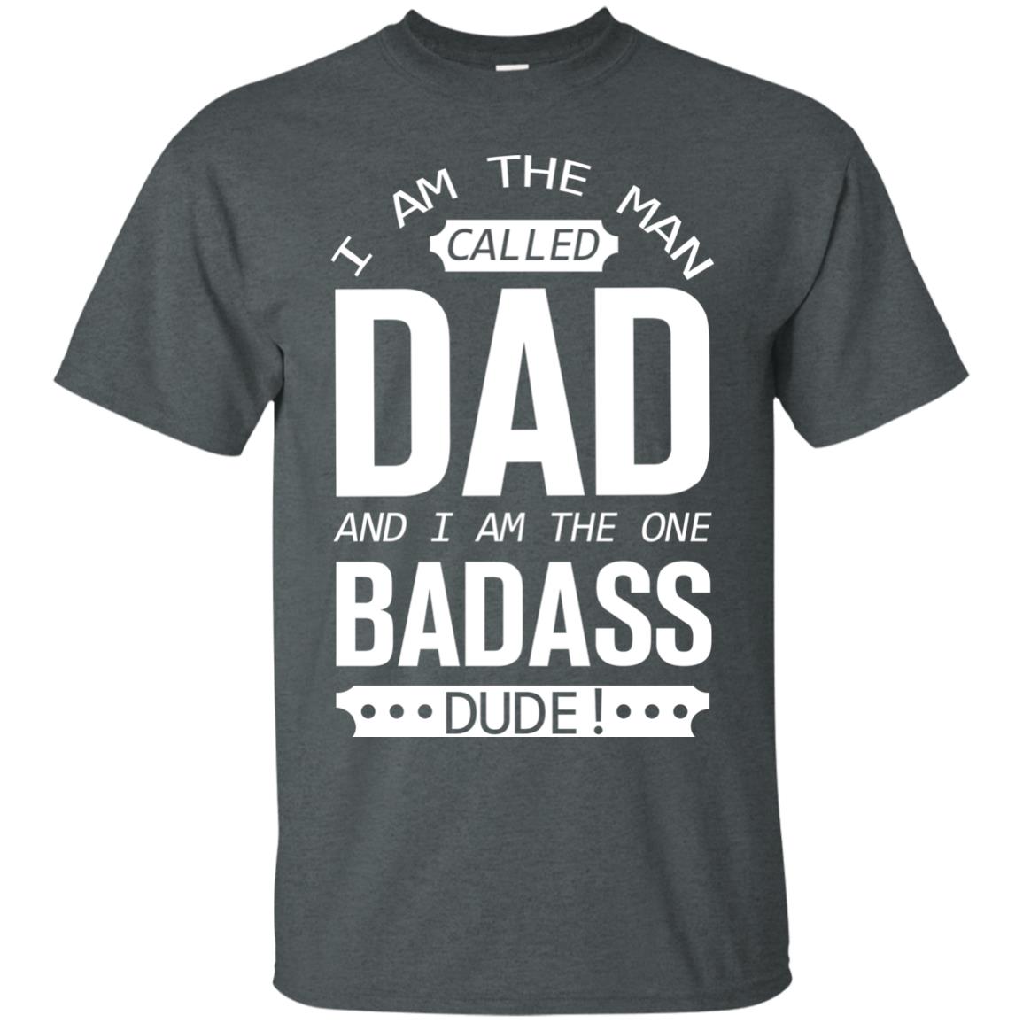 I Am The Man Called Dad And I Am The One Badass Dude Dark Heather