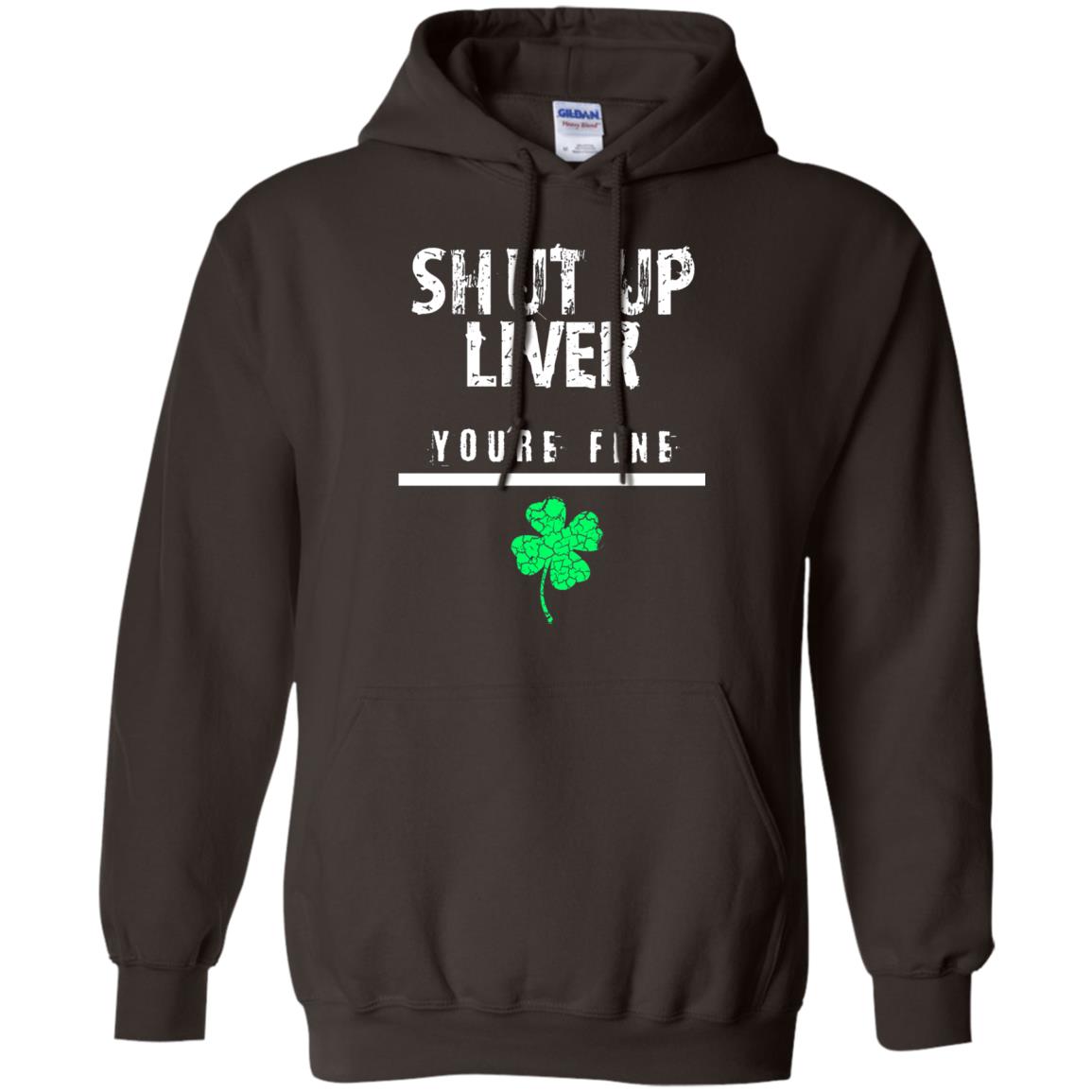 Shut Up Liver You_re Fine St. Patrick_s Day T-shirt Dark Chocolate