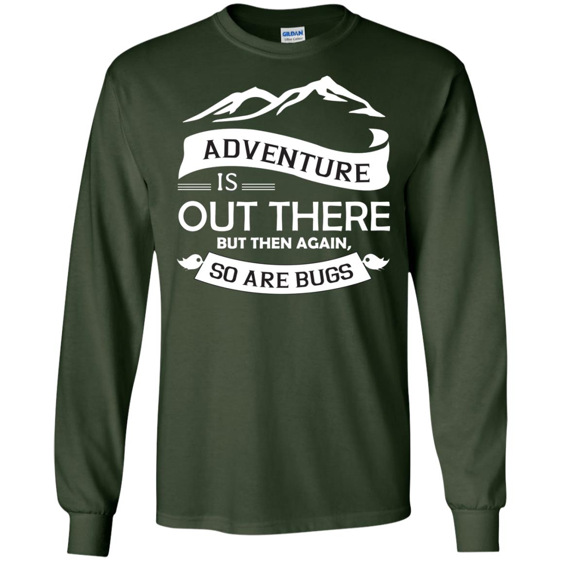 Adventure Is Out There But Then Again So Are Bugs Forest Green