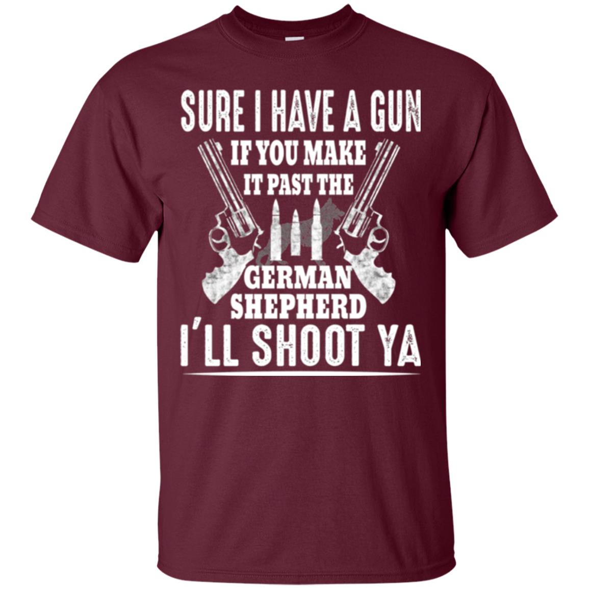 I Have A Gun If You Make It Past The German Shepherd T-shirt I_ll Shoot Ya Maroon