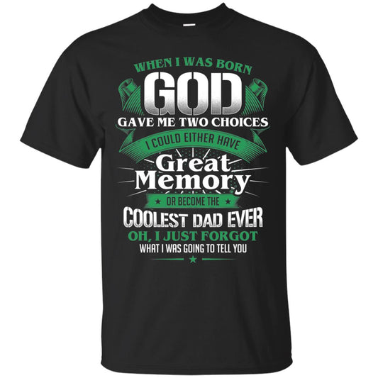 When I Was Born God Gave Me Two Choices I Could Either Have Great Memory Or Become The Coolest Dad Ever Black