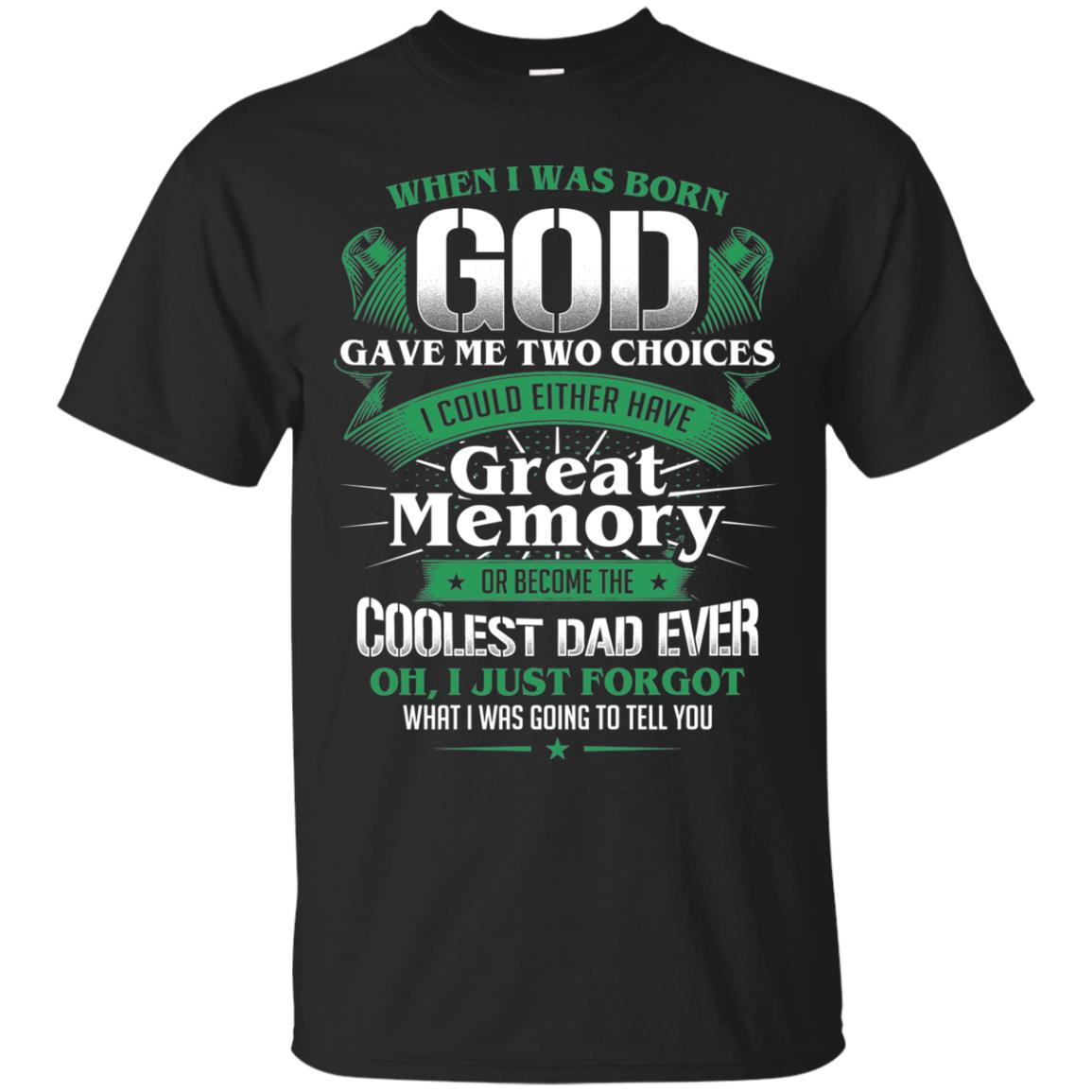 When I Was Born God Gave Me Two Choices I Could Either Have Great Memory Or Become The Coolest Dad EverG200 Gildan Ultra Cotton T-Shirt