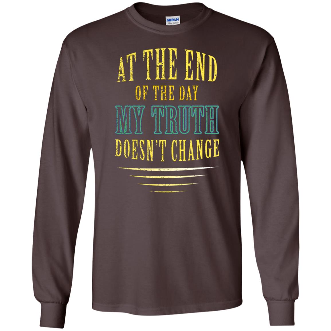 At The End Of The Day My Truth Doesn't Change Shirt Dark Chocolate