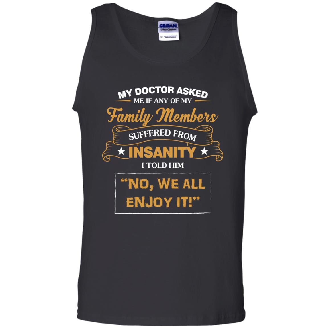 My Doctor Asked Me If Any Of My Family Members Suffered From InsanityG220 Gildan 100% Cotton Tank Top