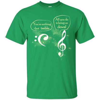Music Lover T-shirt You're Nothing But Treble All You Do Is Bring It Down Irish Green