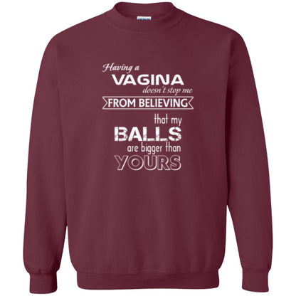 Having A Vagina Doesn_t Stop Me From Believing That My Balls T-shirt Maroon