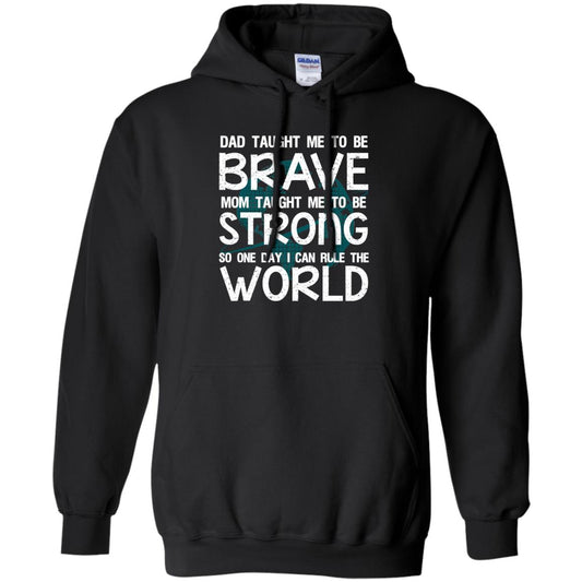 Dad Taught Me To Be Brave Mom Taught Me To Be Strong Parents Pride Shirt Black
