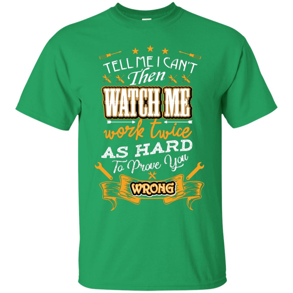 Tell Me I Can't Then Watch Me Work Twice As Hard To Prove You Wrong Auto Mechanic Shirt Irish Green
