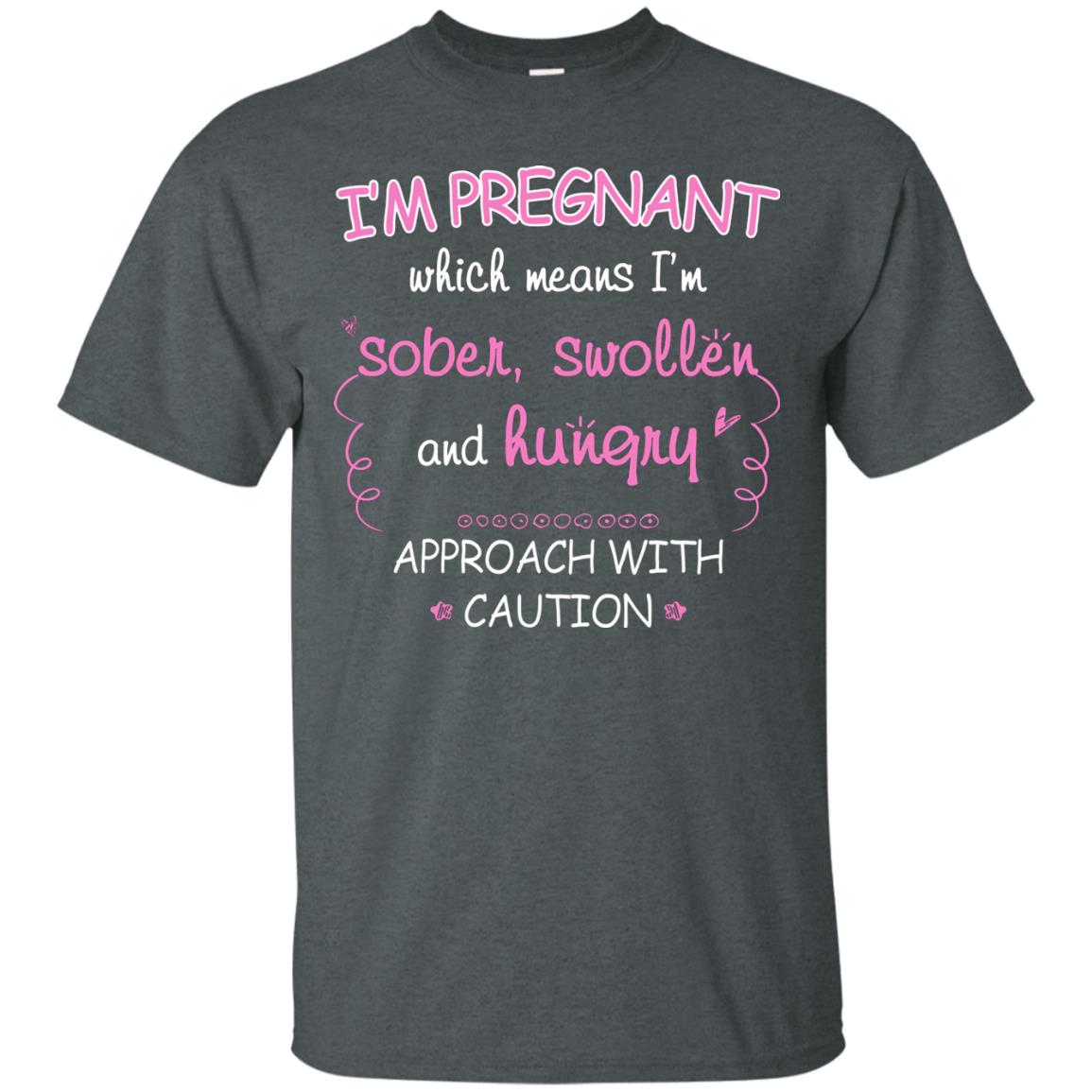 I_m Pregnant Which Means I_m Sober Swollen And Hungry Approach With Caution Dark Heather