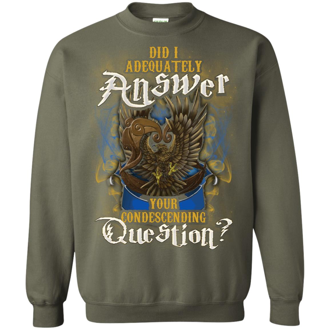 Did I Adequately Answer Your Condescending Question Ravenclaw House Harry Potter ShirtG180 Gildan Crewneck Pullover Sweatshirt 8 oz.