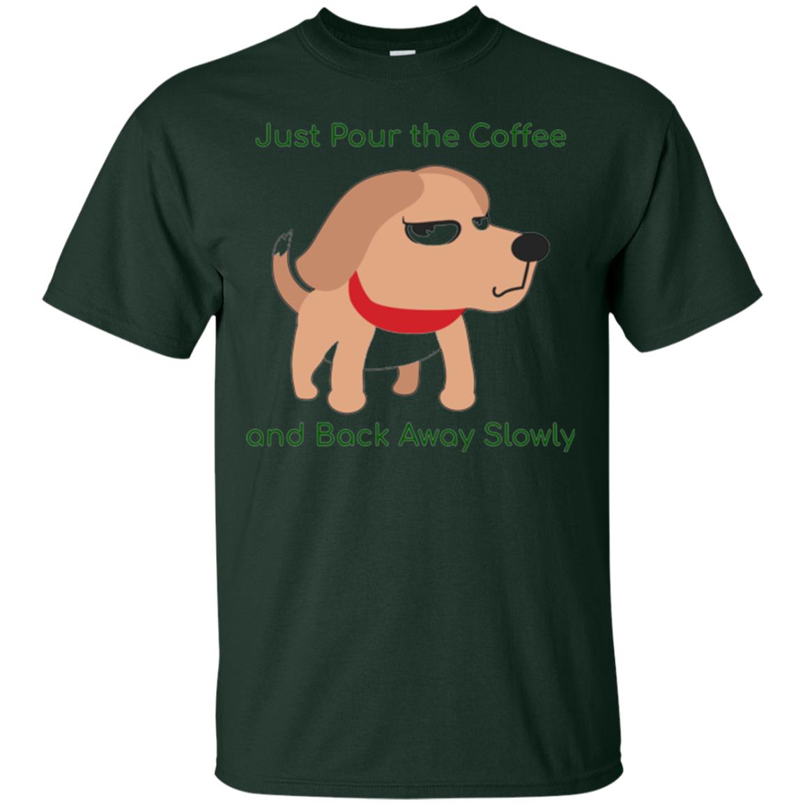 Just Pour The Coffee And Back Away Slowly T-shirt Cute Dog Forest Green