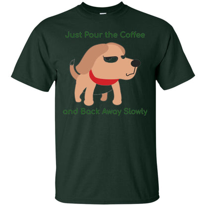 Just Pour The Coffee And Back Away Slowly T-shirt Cute Dog Forest Green
