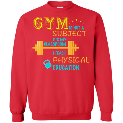 Gym Is Not A Subject It's My Classroom Teach Physical Edcucation Shirt Red