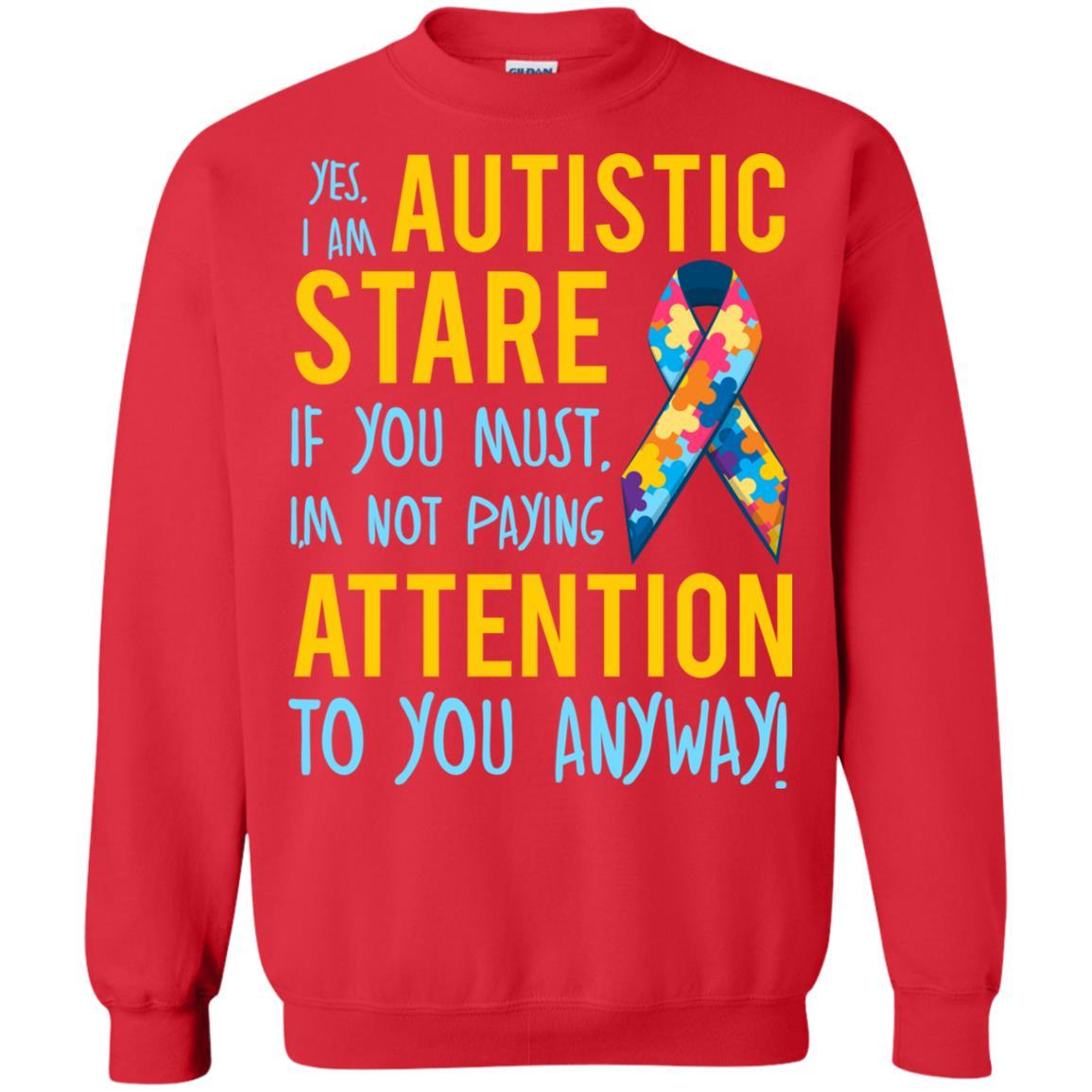 Autistic T-shirt Yes, I Am Autistic Stare If You Must, I'm Not Paying Attention To You Anyway Red