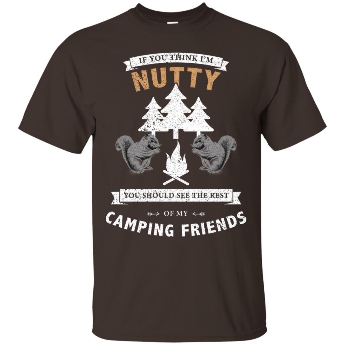 If You Thinks I'm Nutty You Should See The Rest Of My Camping Friends Shirt Dark Chocolate
