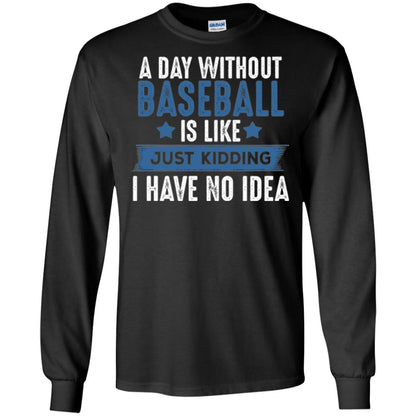 Baseball Lovers T-shirt A Day Without Baseball Is Like Just Kidding Black