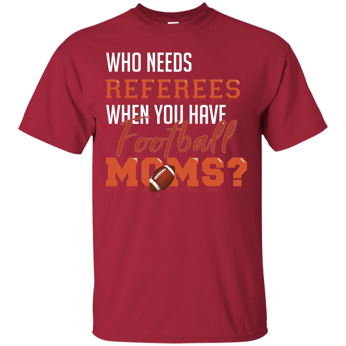 Who Needs Referees When You Have Football Moms Shirt Cardinal