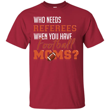 Who Needs Referees When You Have Football Moms Shirt Cardinal