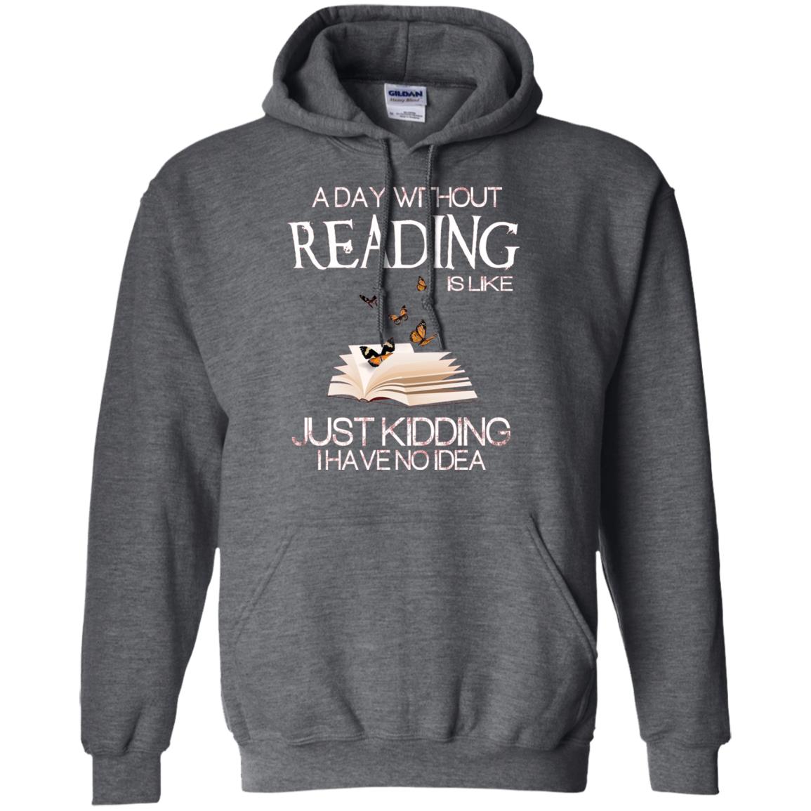 A Day Without Reading Is Like Just Kidding Bookworm T-shirt Dark Heather