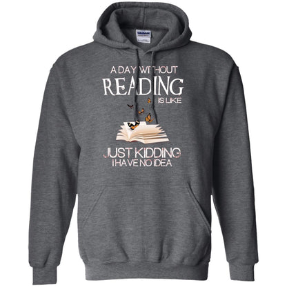 A Day Without Reading Is Like Just Kidding Bookworm T-shirt Dark Heather