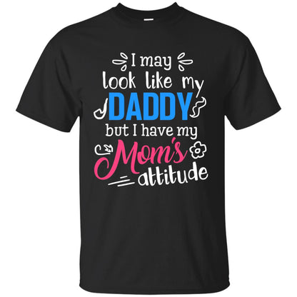 I May Look Like My Daddy But I Have My Mom_s Attitude Parents Pride Shirt Black