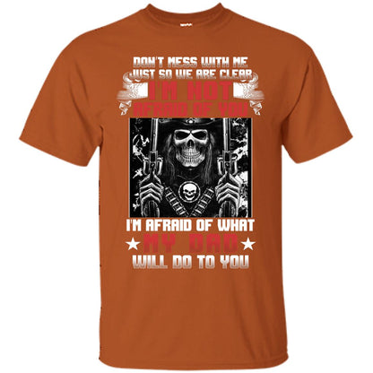 Don_t Mess With Me Just So We Are Clear I_m Not Afraid Of You I_m Afraid Of My Dad Will Do To You Texas Orange