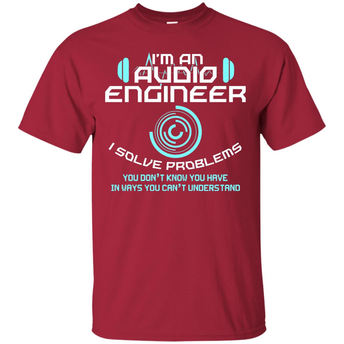 Im An Audio Engineer I Slove Problems Audio Engineer Shirt Cardinal