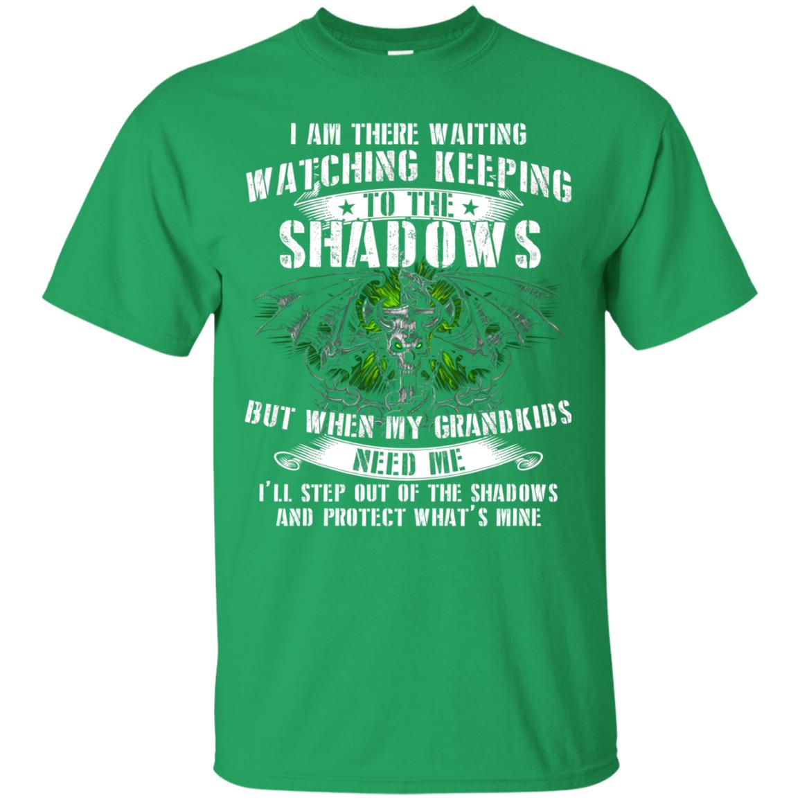 I Am There Waiting Watching Keeping To The Shawdows But When My Grandkids Need Me I'll Step Out Of The Shadows And Protect What's Mine Irish Green