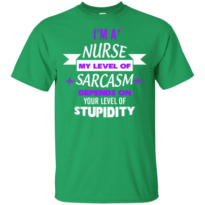 Im A Nurse My Level Of Saracasm Depends On Your Level Of Stupidity= G200 Gildan Ultra Cotton T-shirt Irish Green