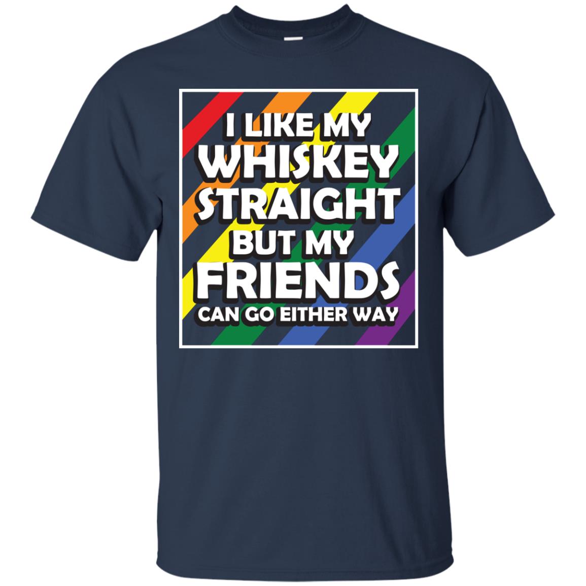 I Like My Whiskey Straight But My Friends Can Go Either Way Lgbt Shirt Navy
