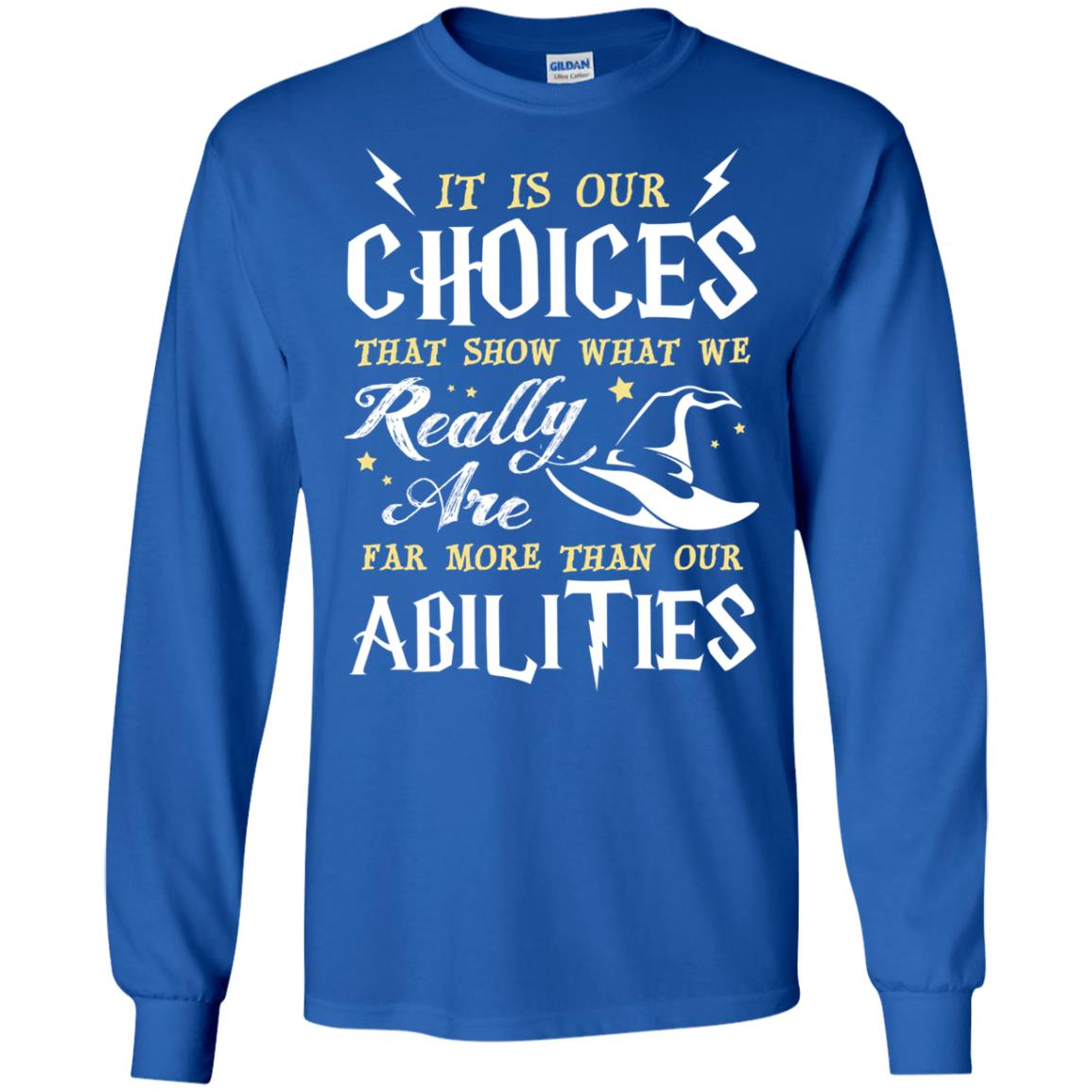 It Is Our Choices That Show What We Really Are Far More Than Our Abilities Harry Potter Fan T-shirtG240 Gildan LS Ultra Cotton T-Shirt