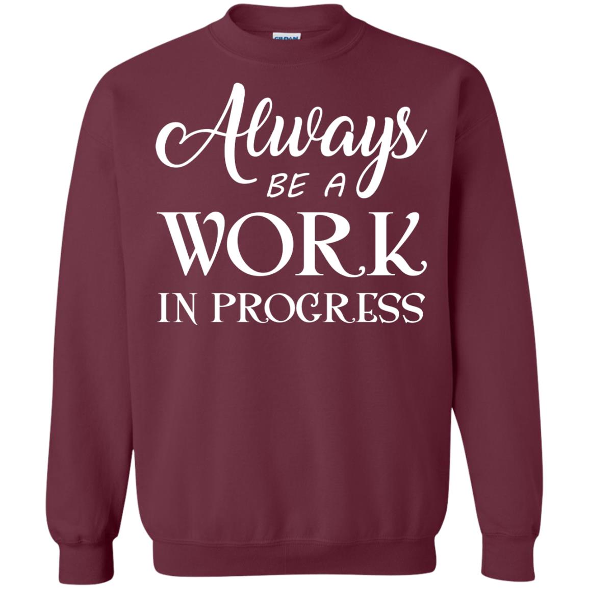 Always Be A Work In Progress Inspirational And Self Improvement Quote Shirts Maroon