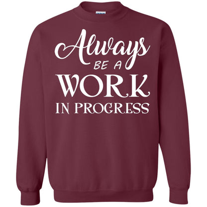 Always Be A Work In Progress Inspirational And Self Improvement Quote Shirts Maroon