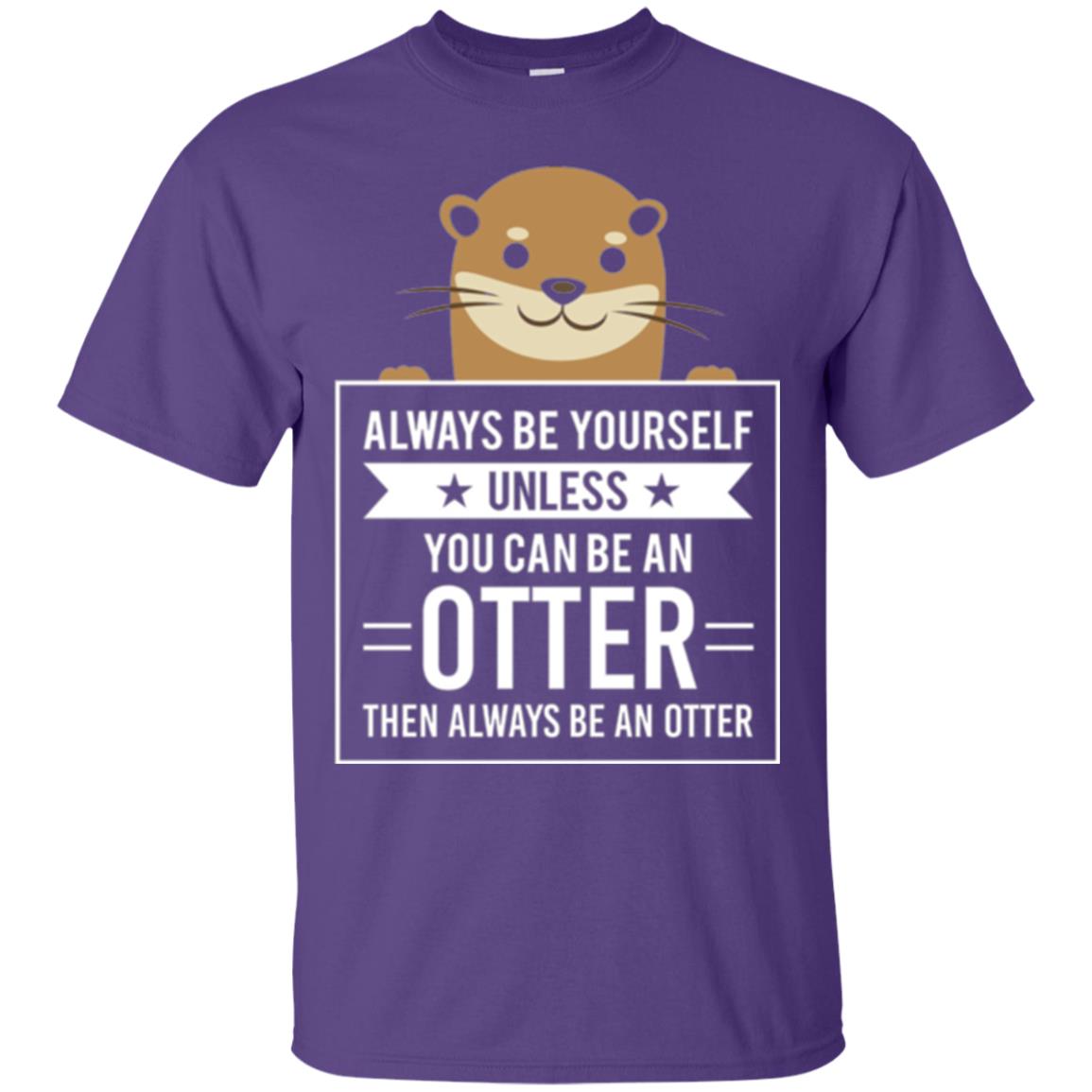 Otter Lovers T-shirt Always Be Yourself Unless You Can Be An Otter Purple