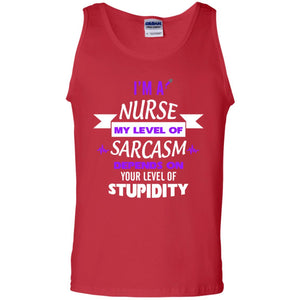 Im A Nurse My Level Of Saracasm Depends On Your Level Of StupidityG220 Gildan 100% Cotton Tank Top