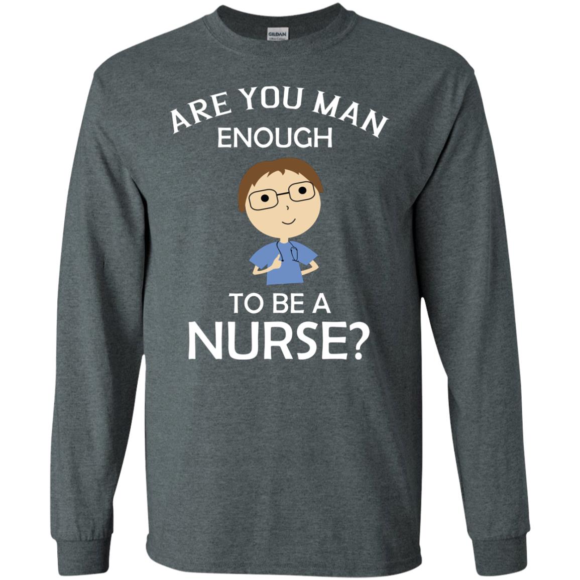 Are You Man Enough To Be A Nurse Man Nurse T-shirt Dark Heather