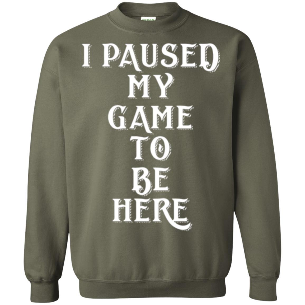 Gamer T-shirt I Paused My Game To Be Here Military Green