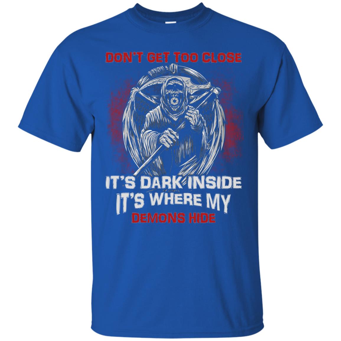 Don_t Get Too Close It_s Dark Inside It_s Where My Demons Hide Shirt Royal
