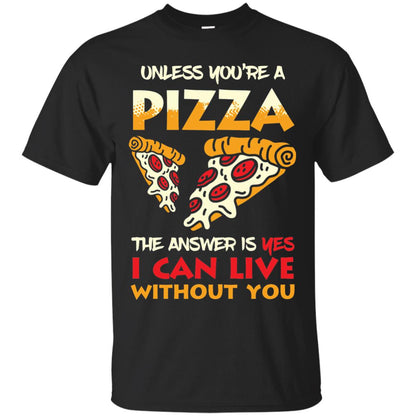 Unless You_re A Pizza The Answer Is Yes Pizza Lover Shirt Black