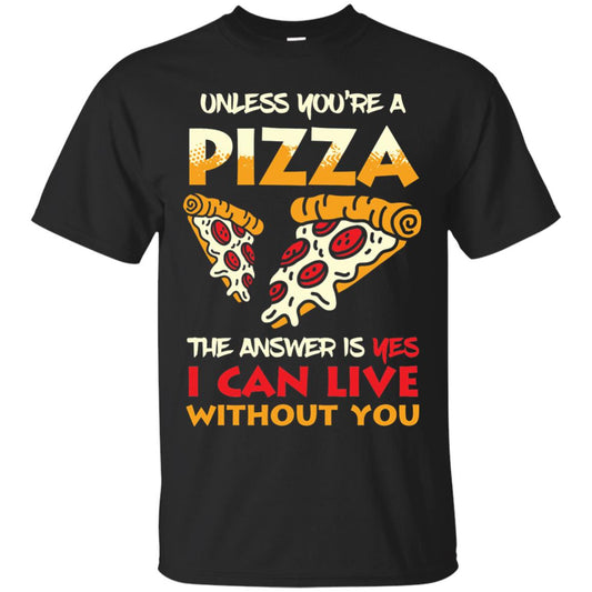 Unless You_re A Pizza The Answer Is Yes Pizza Lover Shirt Black