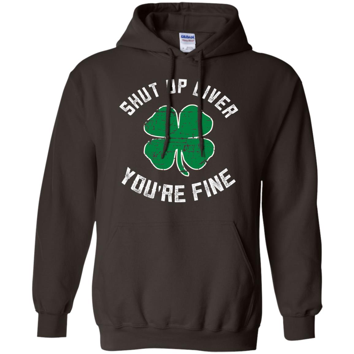 Shut Up Liver You_re Fine St Patrick_s Day T-shirt Dark Chocolate