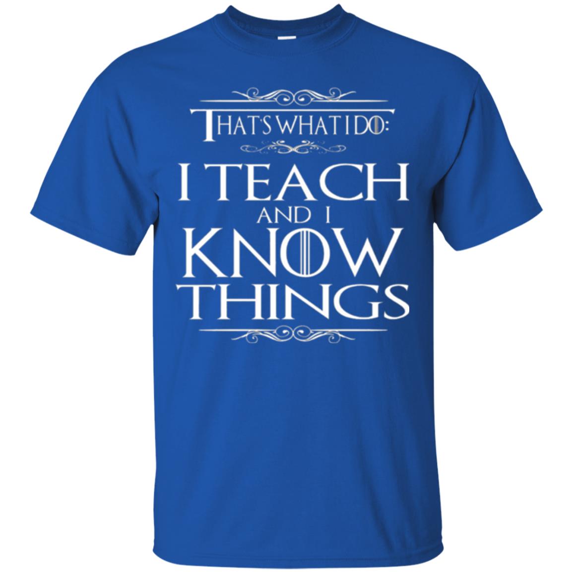 Teacher T-shirt That_s What I Do I Teach And I Know Things Royal