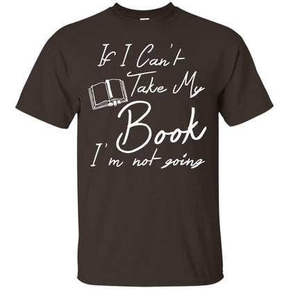 Bookworm T-shirt If I Can't Take My Book I'm Not Going Dark Chocolate