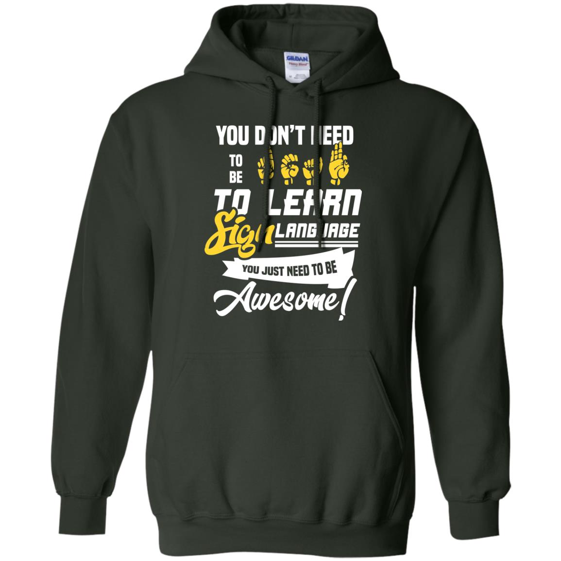 You Don't Need To Be Deaf To Learn Sign Language You Just Need To Be Awesome Deaf Shirt Forest Green
