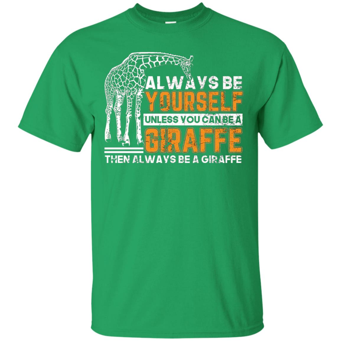 Always Be Yourself Unless You Can Be Giraffe T-shirt Irish Green
