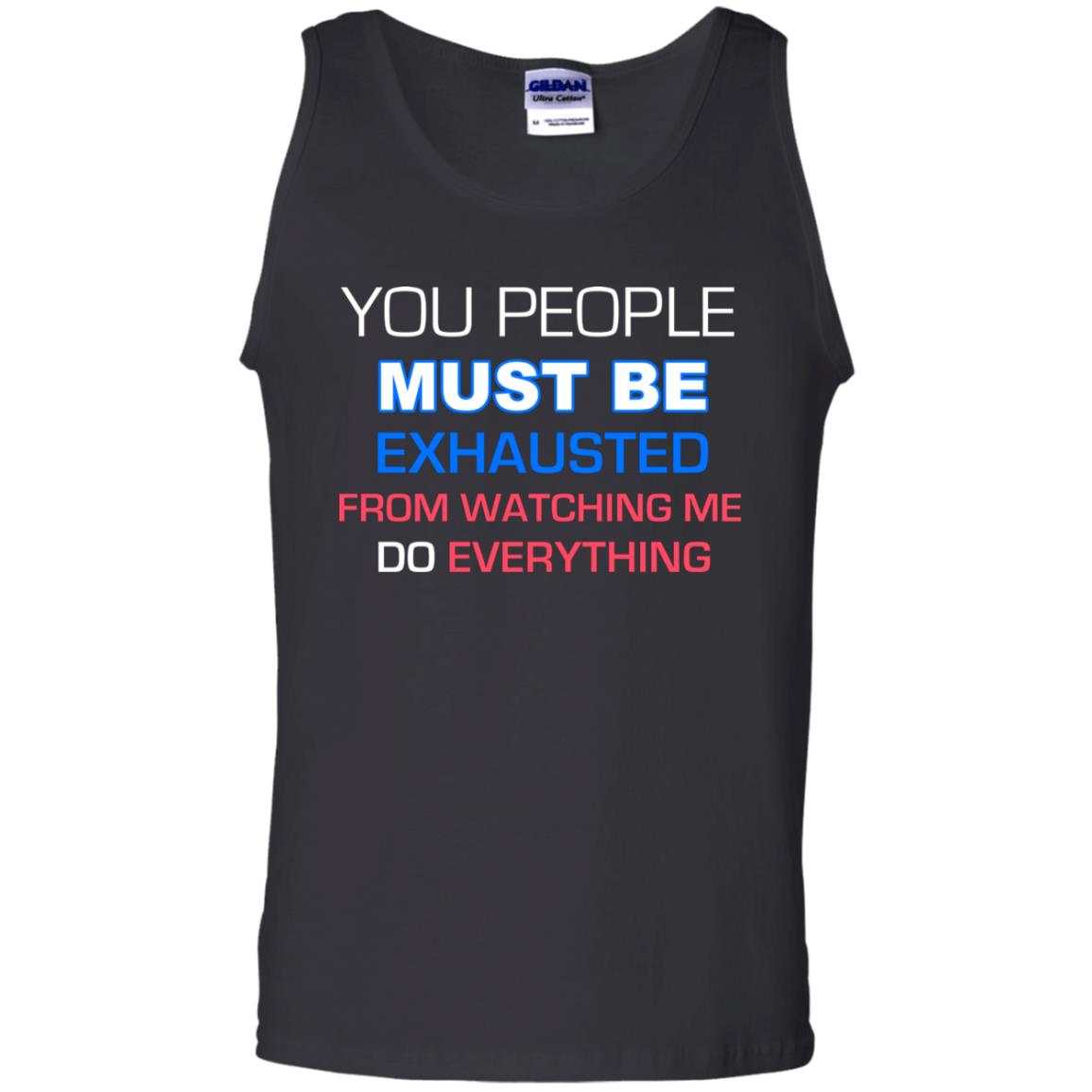 You People Must Be Exhausted From Watching Me Do Everything Shirt Black