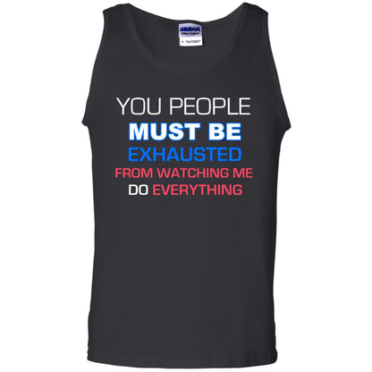 You People Must Be Exhausted From Watching Me Do Everything Shirt Black