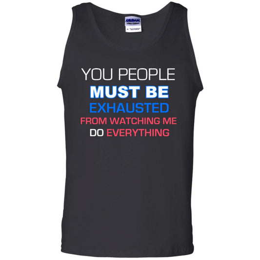 You People Must Be Exhausted From Watching Me Do Everything Shirt Black